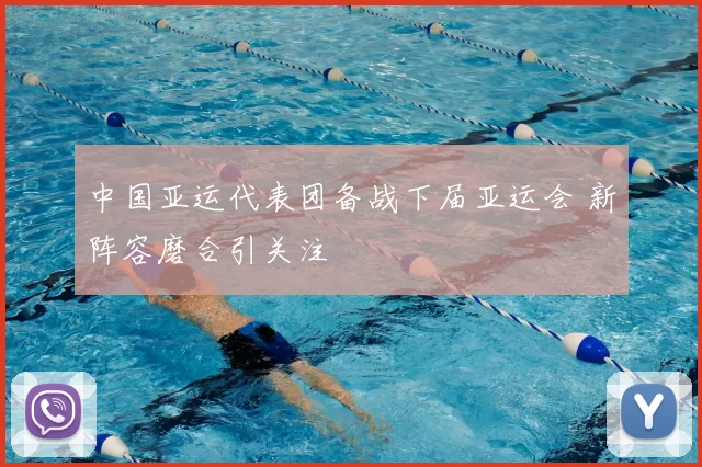 中国亚运代表团备战下届亚运会 新阵容磨合引关注
