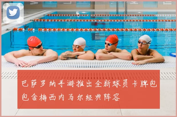 巴萨罗纳手游推出全新球员卡牌包包含梅西内马尔经典阵容