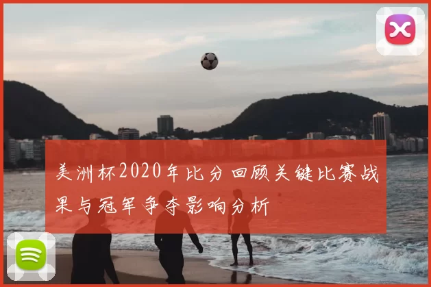 美洲杯2020年比分回顾关键比赛战果与冠军争夺影响分析