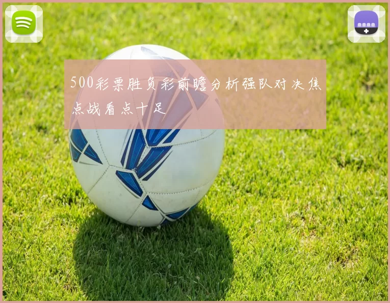 500彩票胜负彩前瞻分析强队对决焦点战看点十足