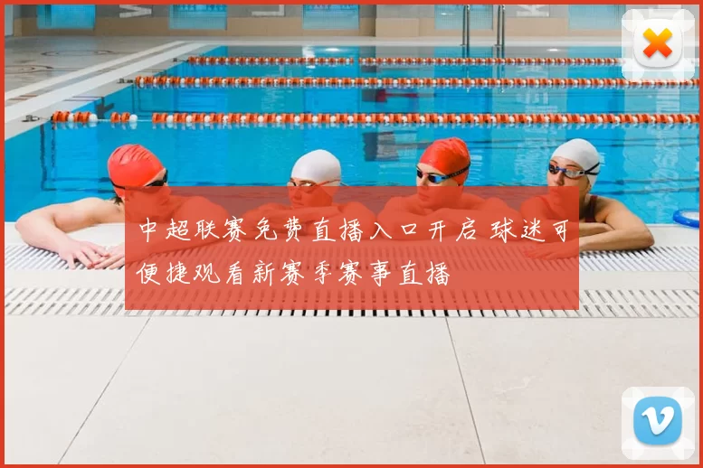 中超联赛免费直播入口开启 球迷可便捷观看新赛季赛事直播