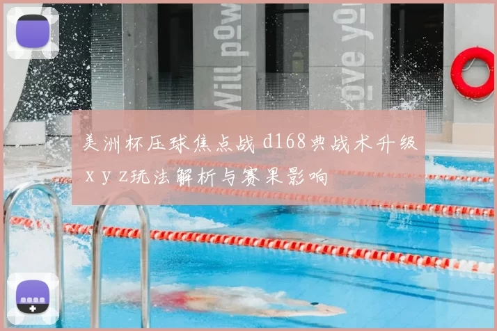 美洲杯压球焦点战 d168典战术升级 x y z玩法解析与赛果影响