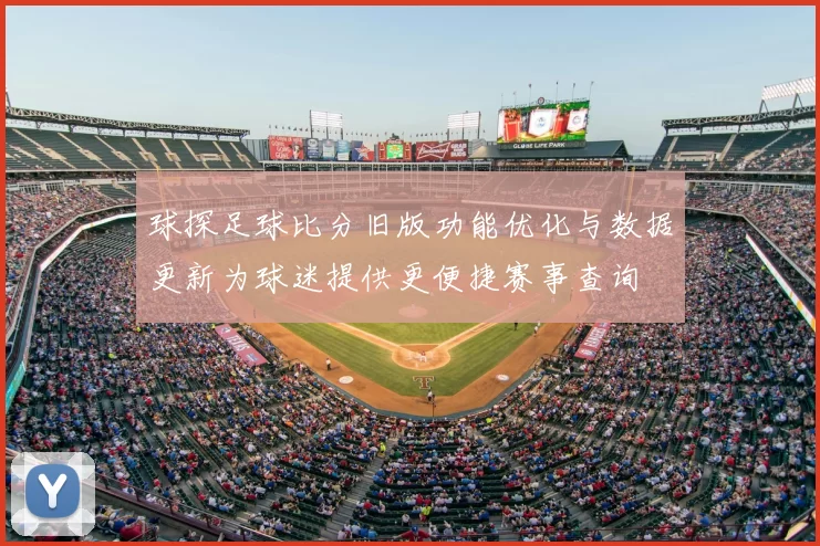 球探足球比分旧版功能优化与数据更新为球迷提供更便捷赛事查询