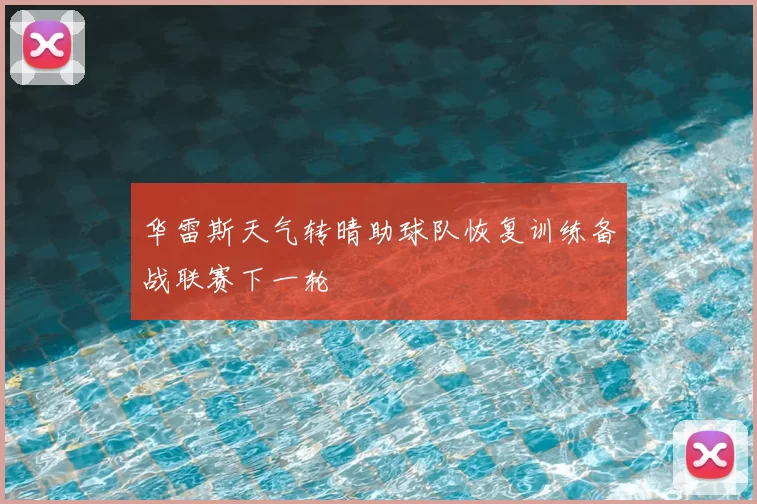 华雷斯天气转晴助球队恢复训练备战联赛下一轮