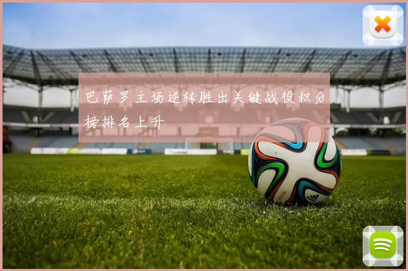 巴萨罗主场逆转胜出关键战役积分榜排名上升