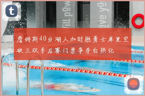 詹姆斯40分湖人加时胜勇士库里空砍三双季后赛门票争夺白热化